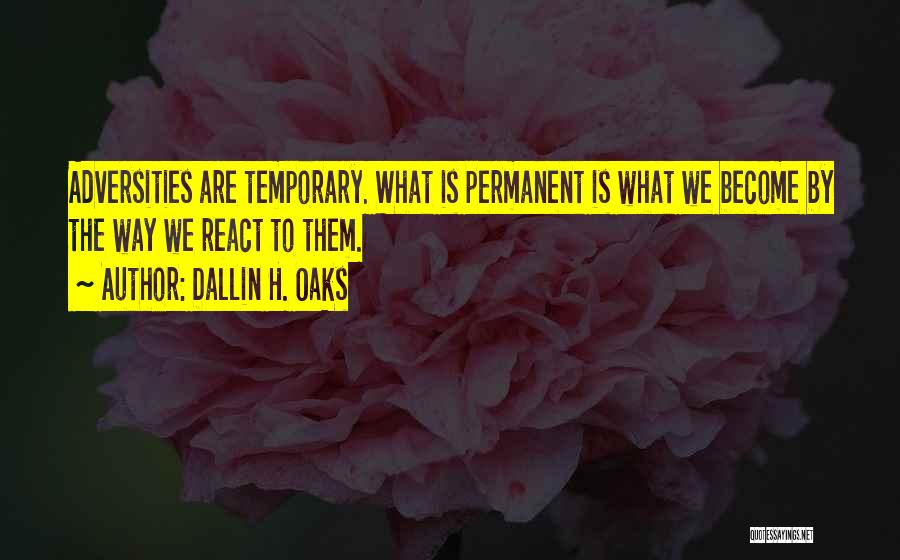 Temporary Permanent Quotes By Dallin H. Oaks