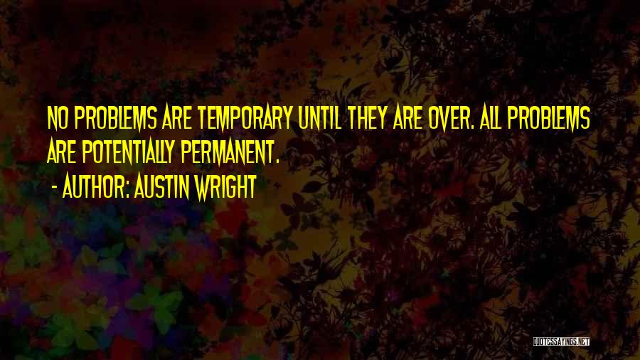 Temporary Problems Quotes By Austin Wright