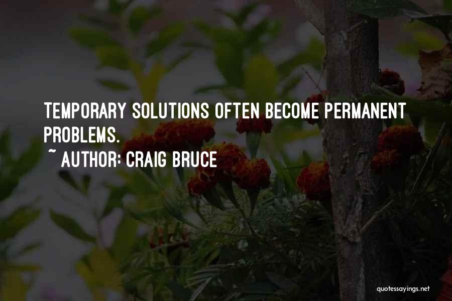 Temporary Problems Quotes By Craig Bruce