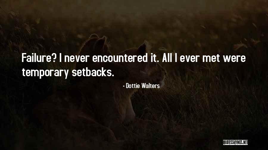 Temporary Setbacks Quotes By Dottie Walters