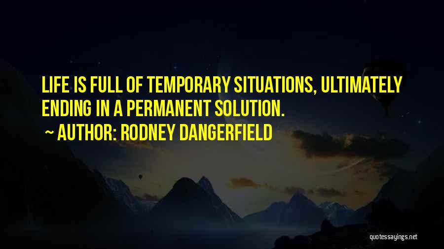 Temporary Situation Quotes By Rodney Dangerfield