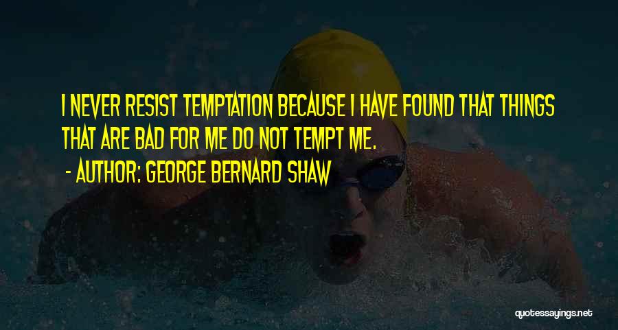 Temptation Resist Quotes By George Bernard Shaw