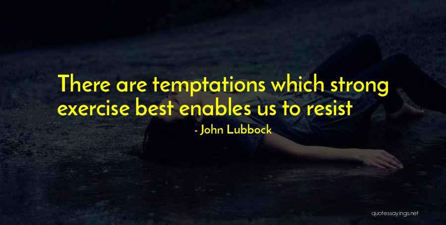 Temptation Resist Quotes By John Lubbock Temptation Resist Quotes By John Lubbock