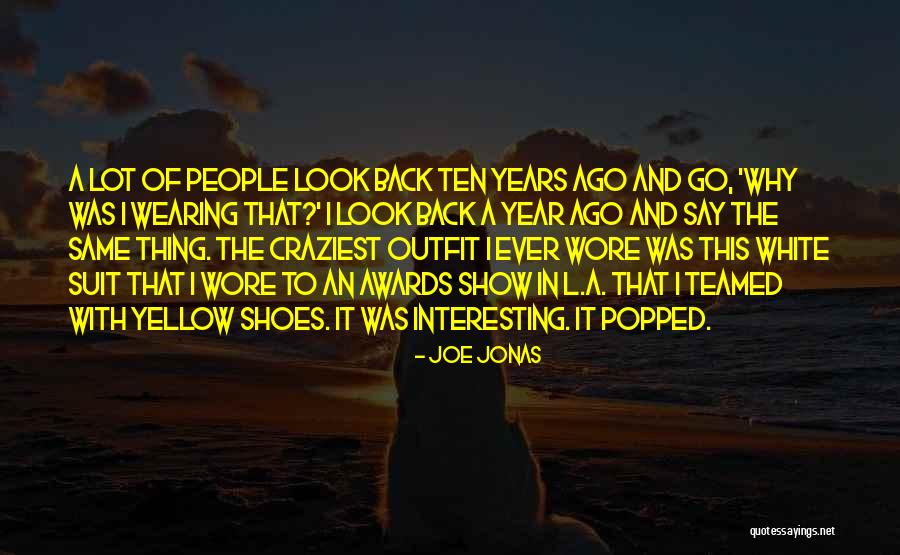 Ten Years Ago Quotes By Joe Jonas Ten Years Ago Quotes By Joe Jonas