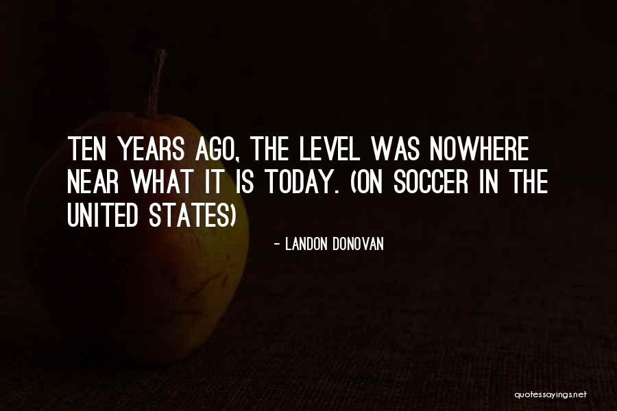 Ten Years Ago Quotes By Landon Donovan Ten Years Ago Quotes By Landon Donovan