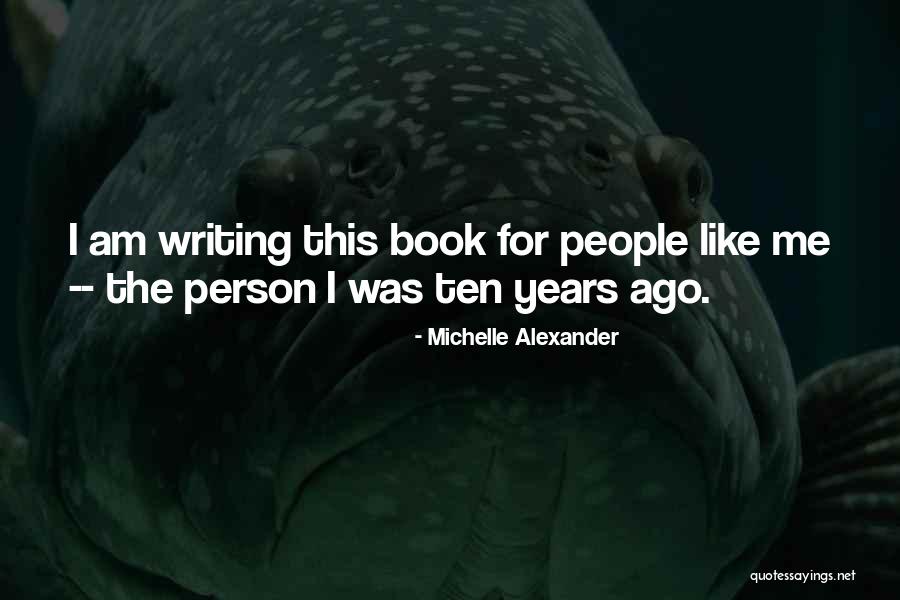 Ten Years Ago Quotes By Michelle Alexander Ten Years Ago Quotes By Michelle Alexander