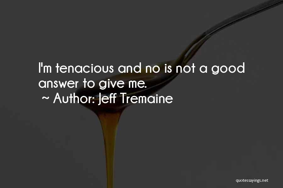 Tenacious Quotes By Jeff Tremaine