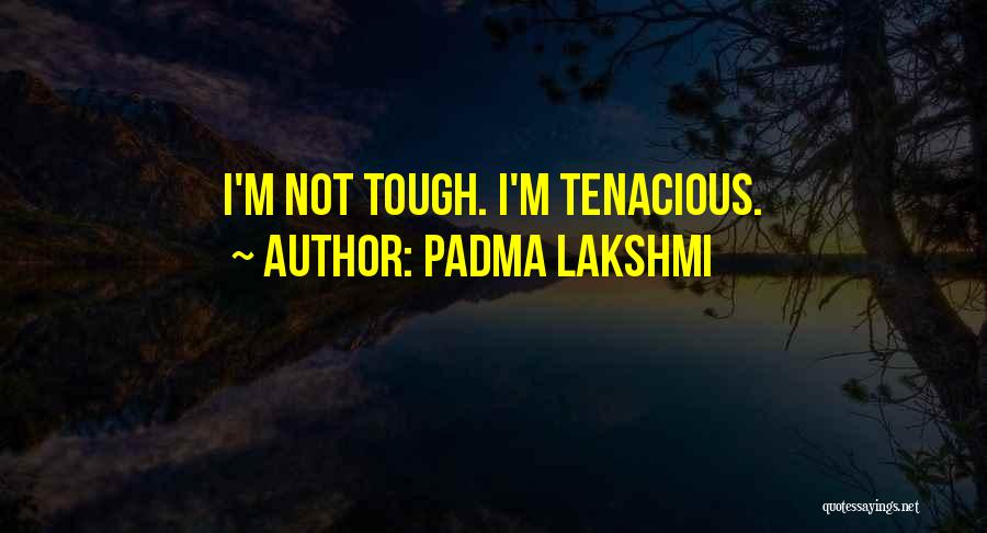Tenacious Quotes By Padma Lakshmi