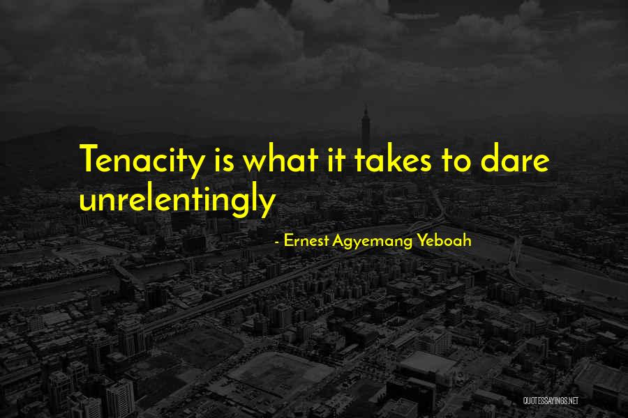 Tenacity Quotes By Ernest Agyemang Yeboah Tenacity Quotes By Ernest Agyemang Yeboah