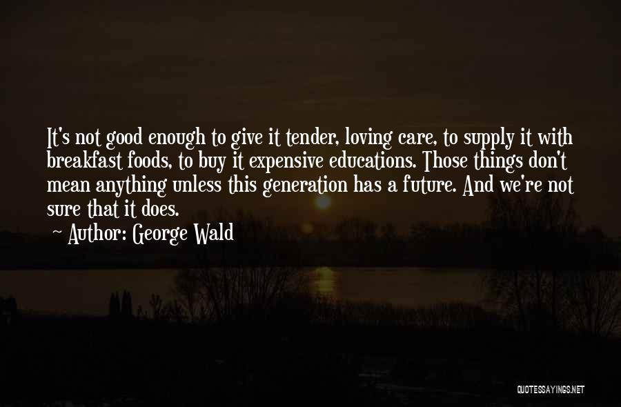 Tender Care Quotes By George Wald