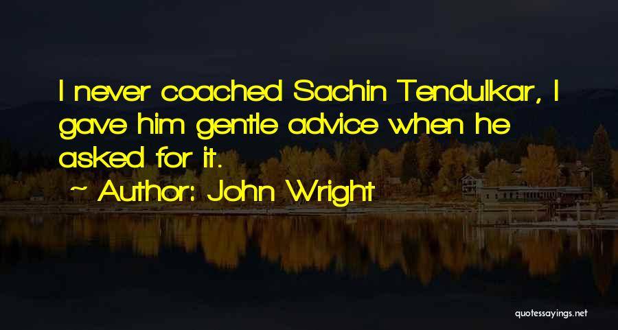 Tendulkar Quotes By John Wright