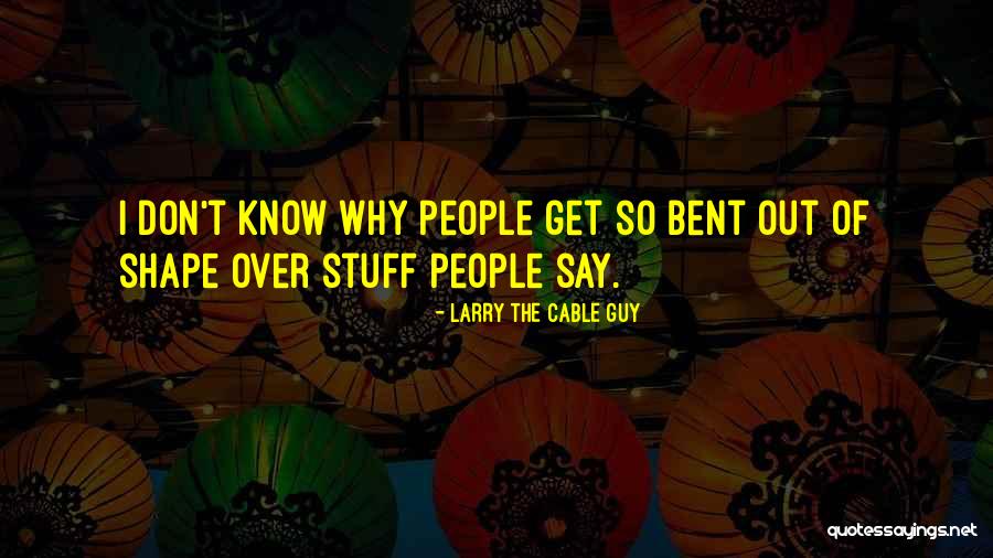 Teneurin Quotes By Larry The Cable Guy Teneurin Quotes By Larry The Cable Guy
