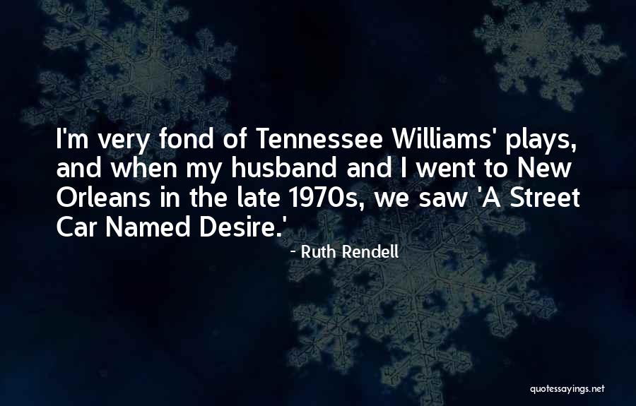 Tennessee Williams Plays Quotes By Ruth Rendell Tennessee Williams Plays Quotes By Ruth Rendell