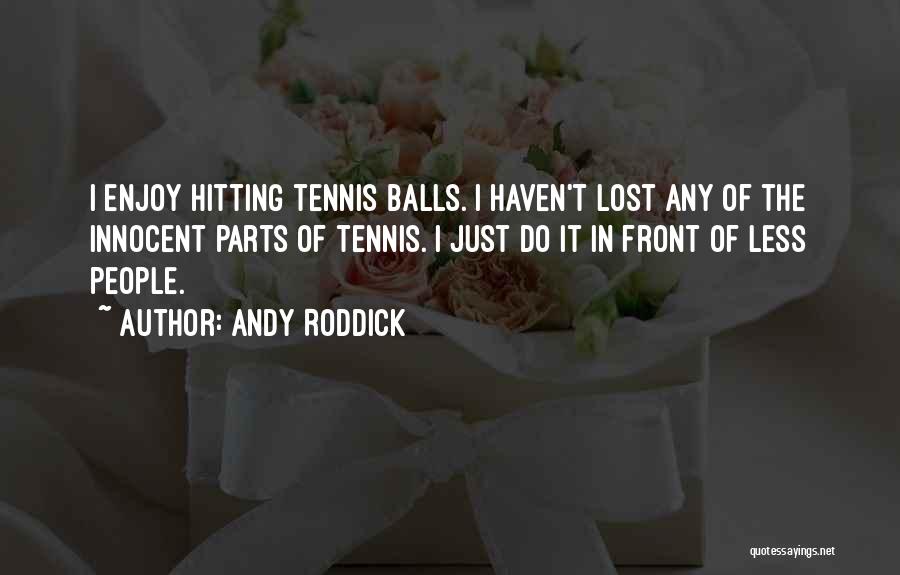 Tennis Balls Quotes By Andy Roddick