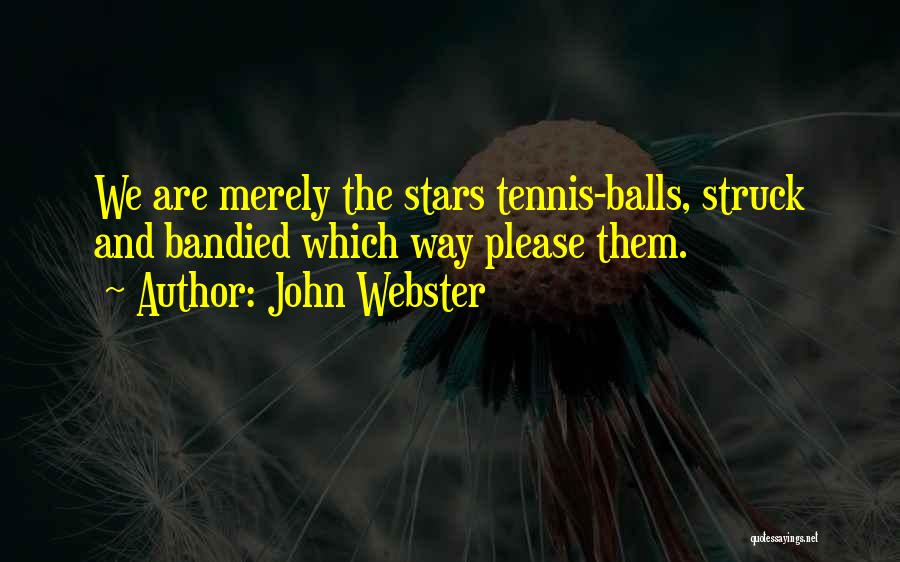 Tennis Balls Quotes By John Webster