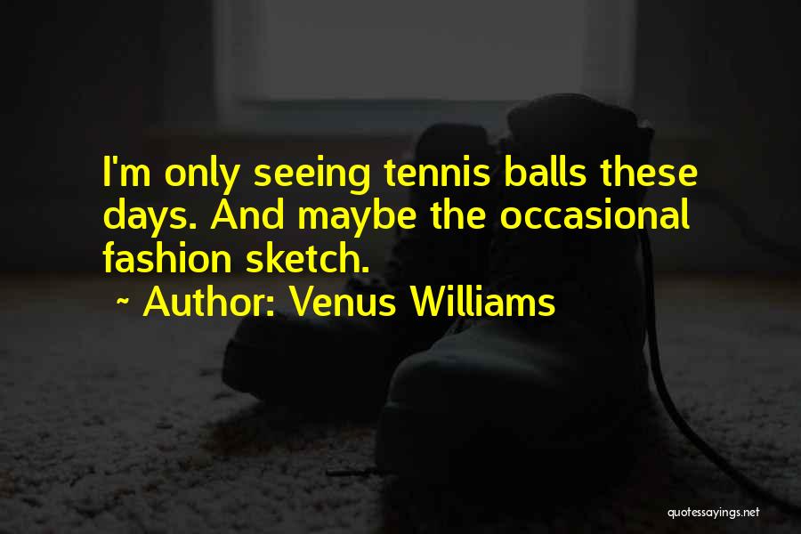 Tennis Balls Quotes By Venus Williams