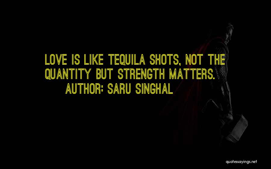 Tequila And Love Quotes By Saru Singhal