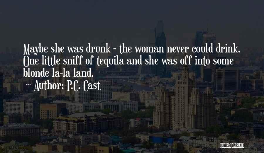 Tequila Drink Quotes By P.C. Cast