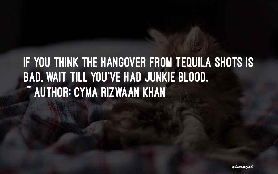 Tequila Shots Quotes By Cyma Rizwaan Khan