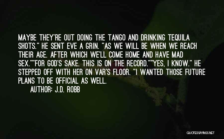 Tequila Shots Quotes By J.D. Robb