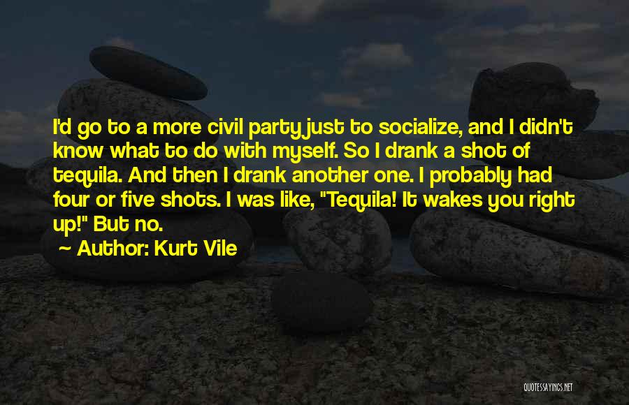 Tequila Shots Quotes By Kurt Vile
