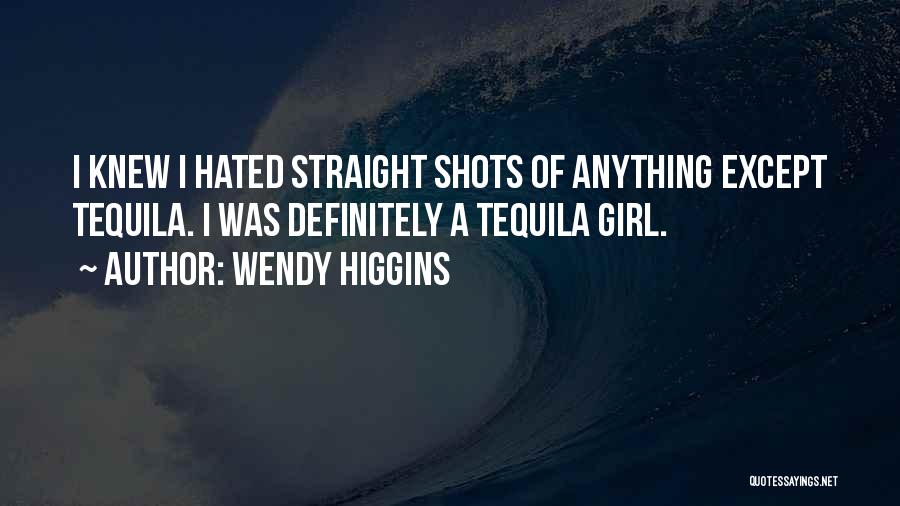 Tequila Shots Quotes By Wendy Higgins