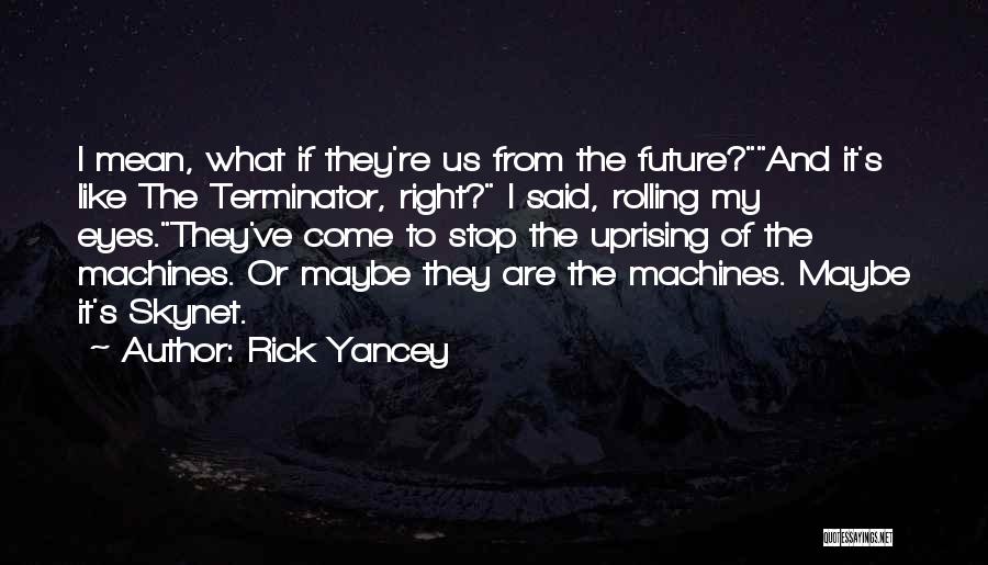 Terminator 3 Skynet Quotes By Rick Yancey