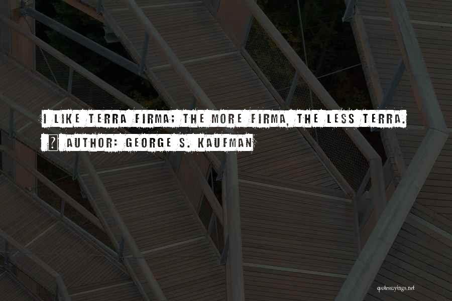 Terra Firma Quotes By George S. Kaufman