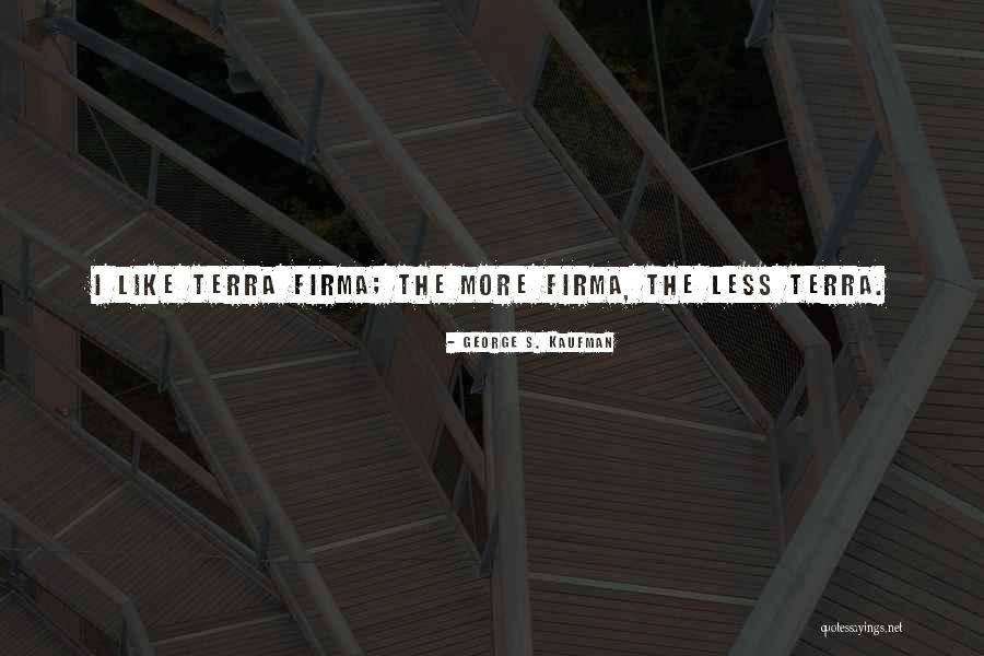 Terra Firma Quotes By George S. Kaufman Terra Firma Quotes By George S. Kaufman