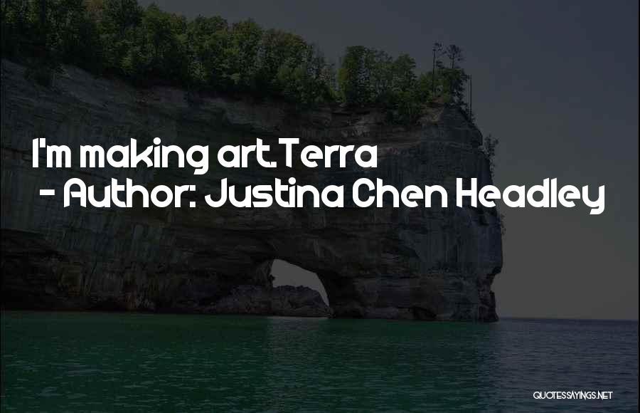 Terra Incognita Quotes By Justina Chen Headley