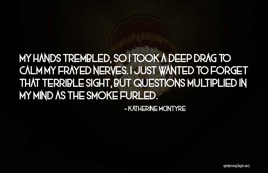 Terrified To Forget Quotes By Katherine McIntyre Terrified To Forget Quotes By Katherine McIntyre