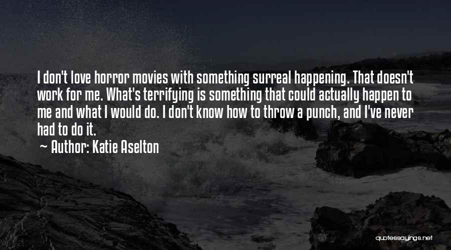 Terrifying Horror Quotes By Katie Aselton