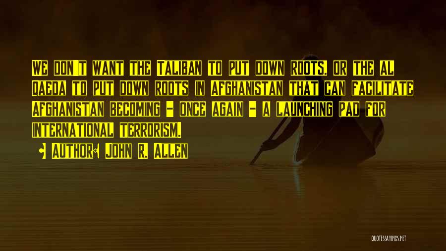 Terrorism In Afghanistan Quotes By John R. Allen