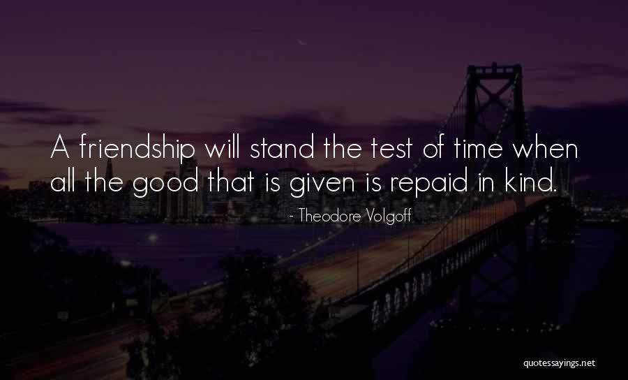 Test On Friendship Quotes By Theodore Volgoff Test On Friendship Quotes By Theodore Volgoff