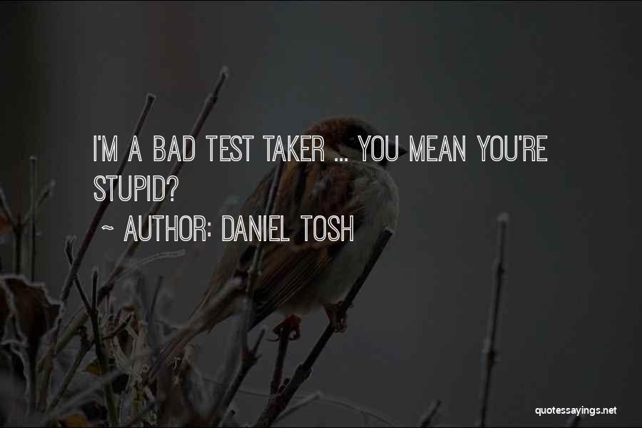 Test Taker Quotes By Daniel Tosh