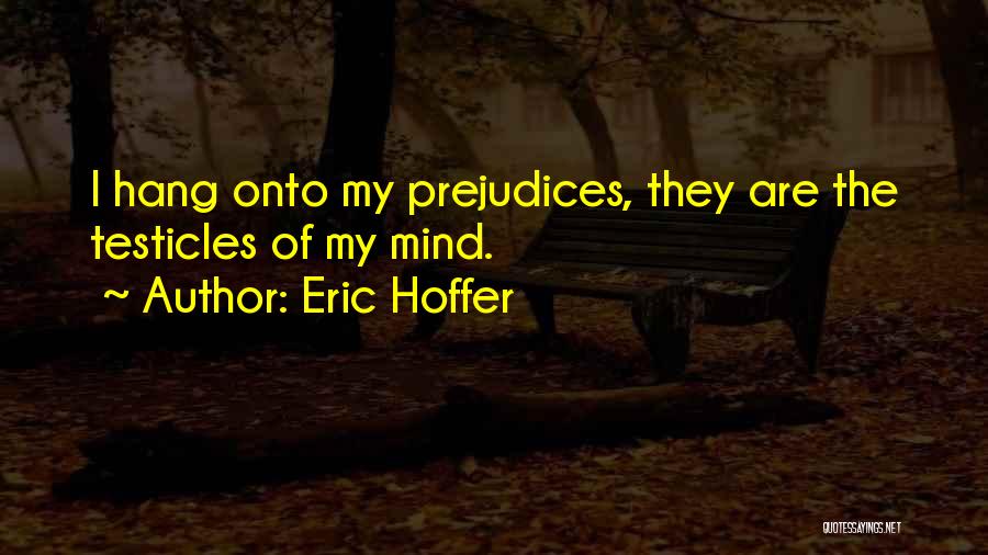 Testicles Quotes By Eric Hoffer