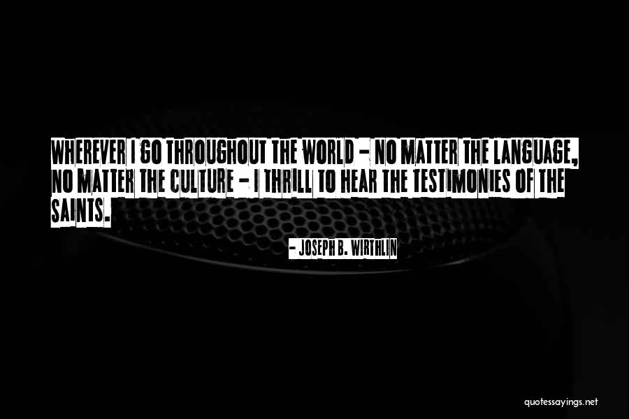 Testimonies Quotes By Joseph B. Wirthlin Testimonies Quotes By Joseph B. Wirthlin