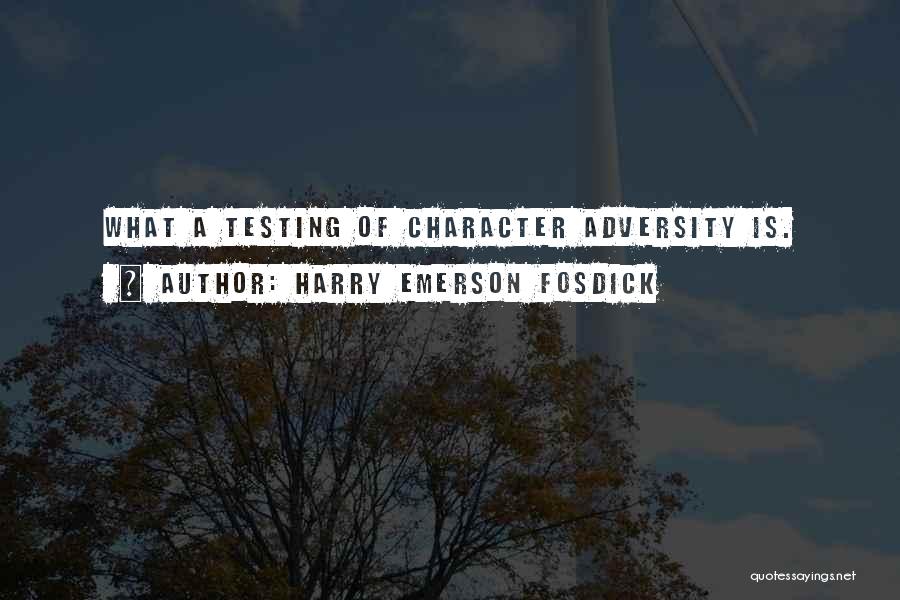 Testing Your Character Quotes By Harry Emerson Fosdick