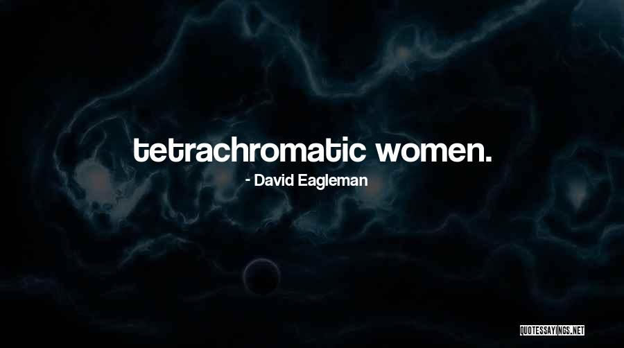 Tetrachromatic Women Quotes By David Eagleman Tetrachromatic Women Quotes By David Eagleman