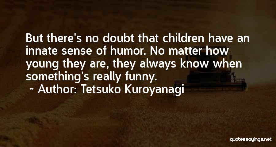 Tetsuko Kuroyanagi Quotes 1808238