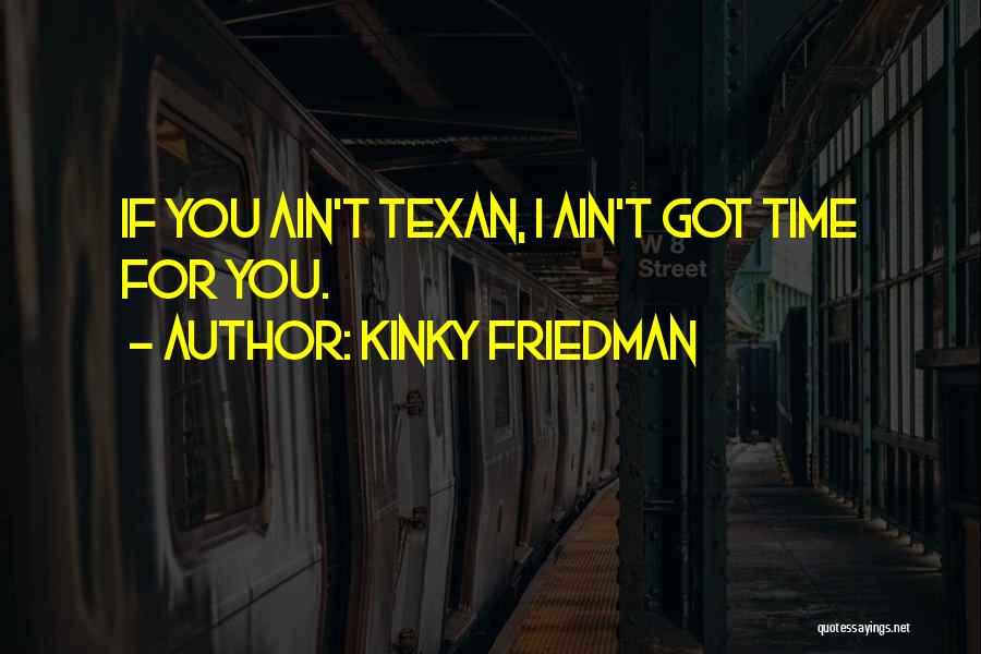 Texan Quotes By Kinky Friedman
