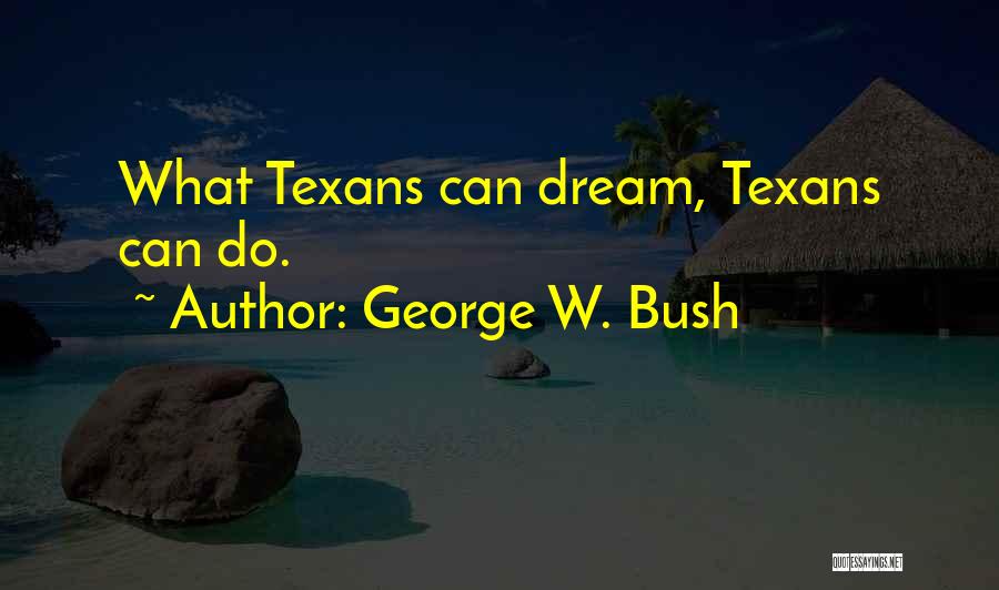 Texans Quotes By George W. Bush