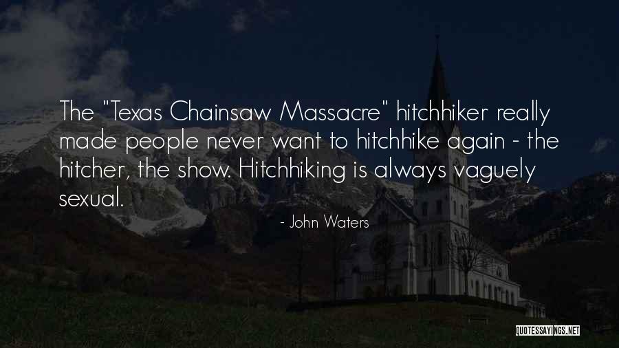 Texas Chainsaw Massacre 3 Quotes By John Waters Texas Chainsaw Massacre 3 Quotes By John Waters