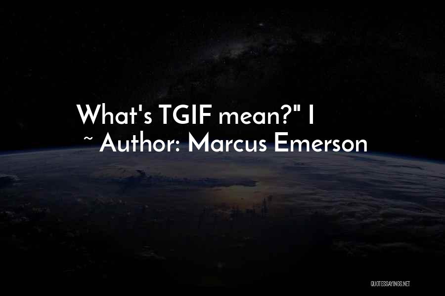 Tgif Quotes By Marcus Emerson