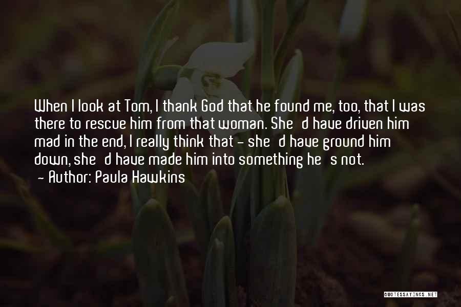 Thank God I Found You Quotes By Paula Hawkins