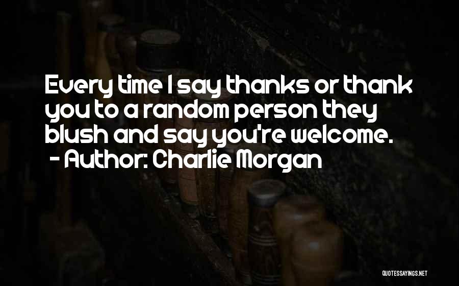 Thank You And You're Welcome Quotes By Charlie Morgan