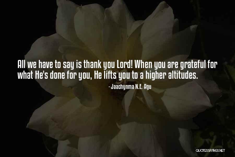 Thank You For All You Have Done Quotes By Jaachynma N.E. Agu Thank You For All You Have Done Quotes By Jaachynma N.E. Agu