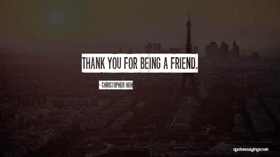 Thank You For Being There Best Friend Quotes By Christopher Huh Thank You For Being There Best Friend Quotes By Christopher Huh