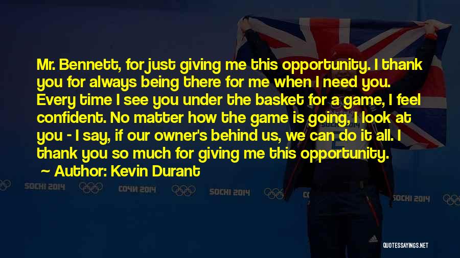 Thank You For Being There When I Need You The Most Quotes By Kevin Durant