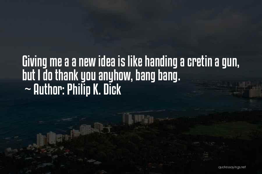 Thank You For Not Giving Up Quotes By Philip K. Dick
